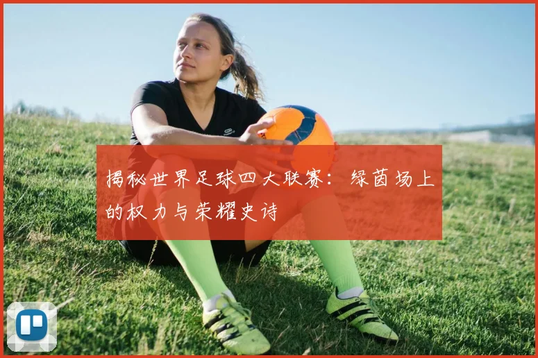 揭秘世界足球四大联赛：绿茵场上的权力与荣耀史诗